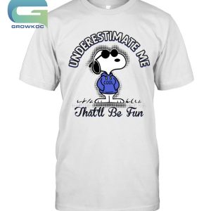 Snoopy Peanuts Underestimate Me That’ll Be Fun T-Shirt