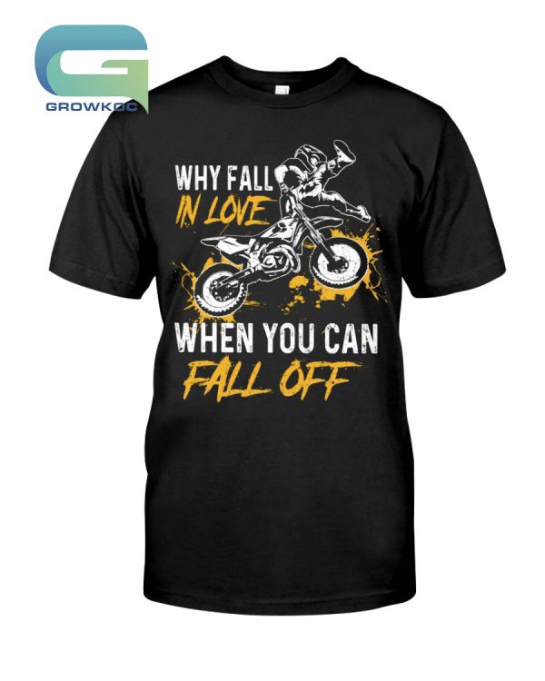 Why Fall In Love When You Can Fall Off T-Shirt