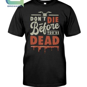 Don't Die Before You're Dead T-Shirt