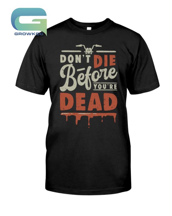 Don’t Die Before You’re Dead T-Shirt