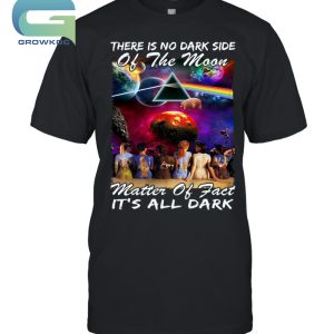 Pink Floyd There Is No Dark Side Of The Moon, It’s All Dark T-Shirt