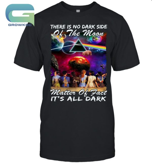 Pink Floyd There Is No Dark Side Of The Moon, It’s All Dark T-Shirt