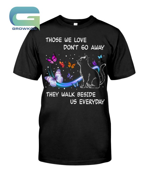 Those We Love Don’t Go Away, They Walk Beside Us Everyday T-Shirt