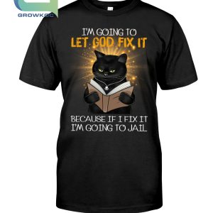 I'm Going To Let Good Fix It T-Shirt