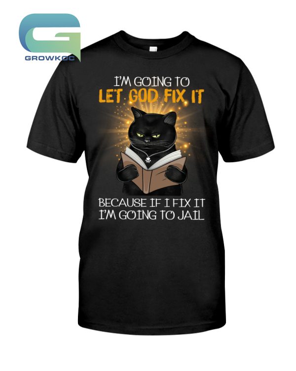 I’m Going To Let Good Fix It T-Shirt