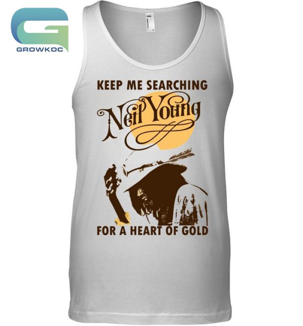 Keep Me Searching Neil Young For A Heart Of Gold T-Shirt