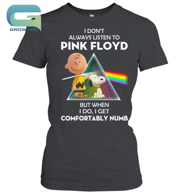 I Don’t Always Liston To Pink Floyd But When I Do, I Get Comfortably Numb T-Shirt