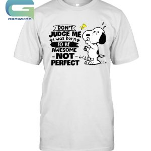 Snoopy Peanuts Don't Judge Me I Was Born To Be Awesome Not Perfect T-Shirt