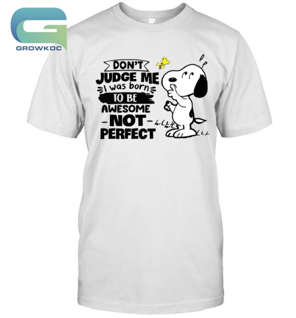 Snoopy Peanuts Don’t Judge Me I Was Born To Be Awesome Not Perfect T-Shirt
