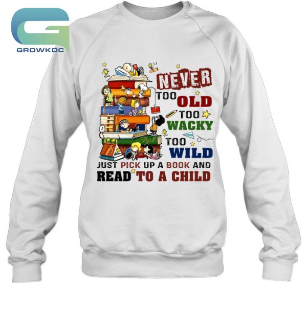 Snoopy Peanuts Never Too Old Too Wacky Too Wild Just Pick Up A Book And Read To A Child T-Shirt