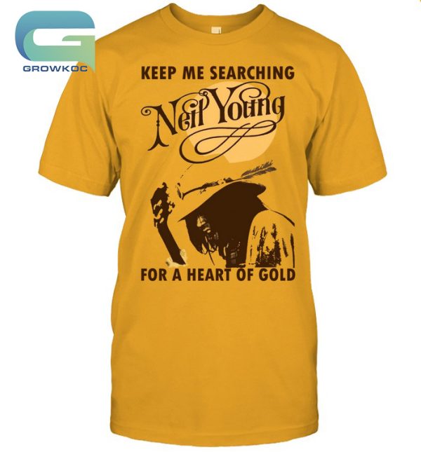 Keep Me Searching Neil Young For A Heart Of Gold T-Shirt