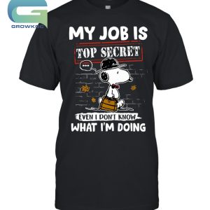 Snoopy Peanuts My Job Is Top Secret Even I Don't Know What I'm Doing T-Shirt