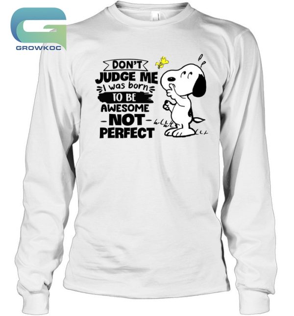 Snoopy Peanuts Don’t Judge Me I Was Born To Be Awesome Not Perfect T-Shirt