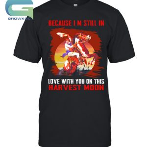Neil Young Beacause I'm Still In Love With You On This Harvest Moon T-Shirt