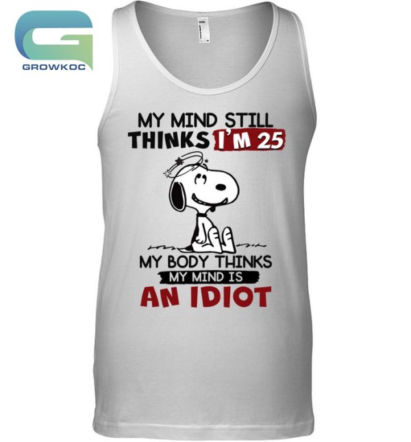 Snoopy Peanuts My Mind Still Thinks I’m 25 My Body Thinks My Mind Is An Idiot T-Shirt