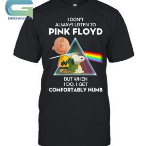 I Don’t Always Liston To Pink Floyd But When I Do, I Get Comfortably Numb T-Shirt