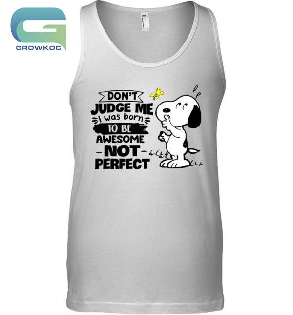 Snoopy Peanuts Don’t Judge Me I Was Born To Be Awesome Not Perfect T-Shirt