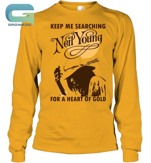 Keep Me Searching Neil Young For A Heart Of Gold T-Shirt