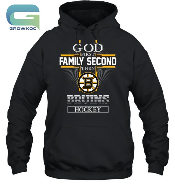 God First Family Second Then Boston Bruins Hockey T-Shirt