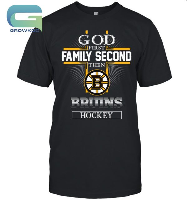 God First Family Second Then Boston Bruins Hockey T-Shirt