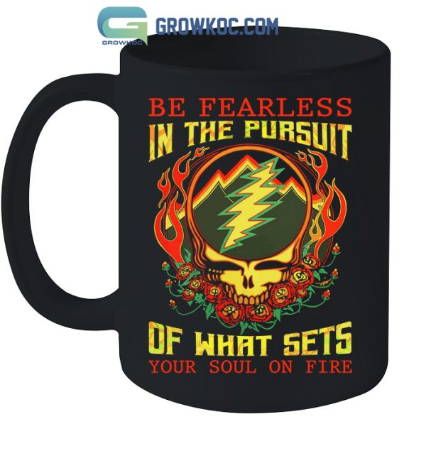 Grateful Dead Be Fearless Your Soul On Fire T-Shirt