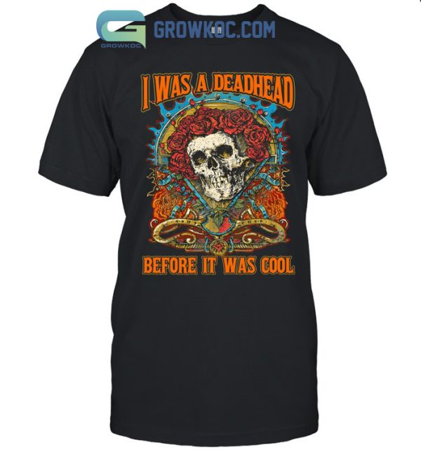 Grateful Dead I Was A Deadhead Before It Was Cool T-Shirt