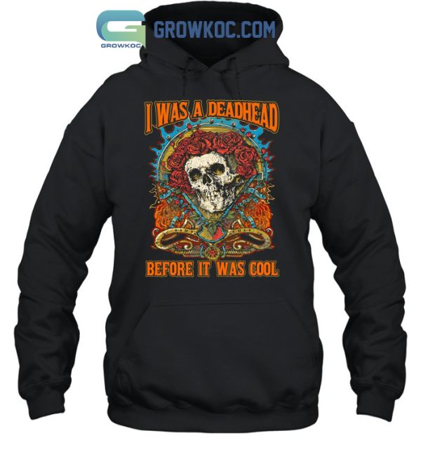 Grateful Dead I Was A Deadhead Before It Was Cool T-Shirt