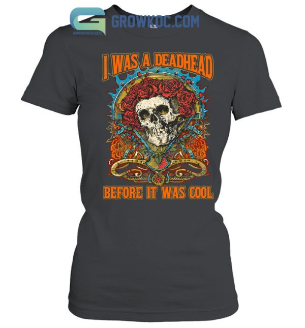 Grateful Dead I Was A Deadhead Before It Was Cool T-Shirt