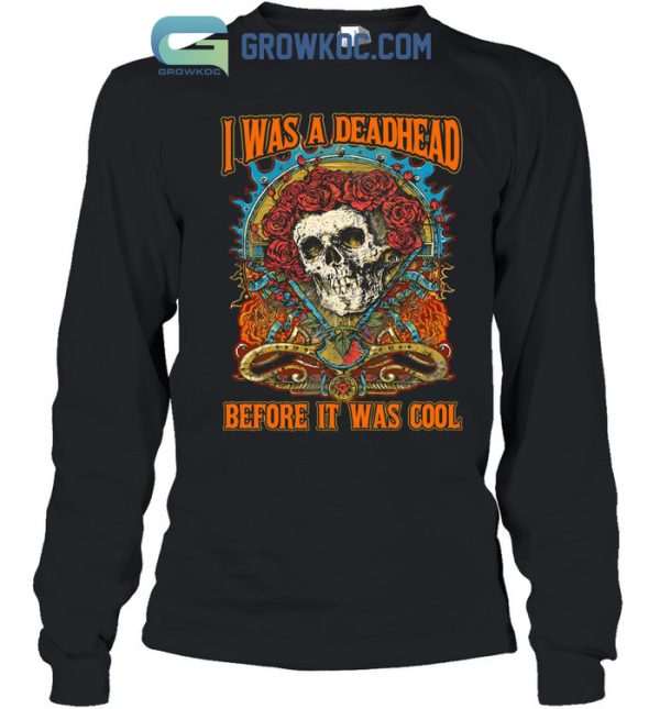Grateful Dead I Was A Deadhead Before It Was Cool T-Shirt
