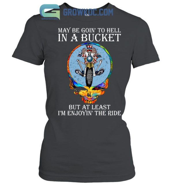 Grateful Dead May Be Going To Hell In A Bucket T-Shirt