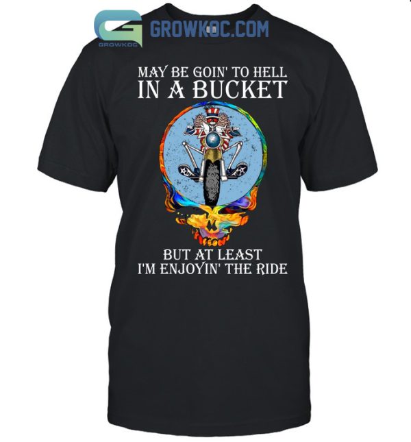 Grateful Dead May Be Going To Hell In A Bucket T-Shirt