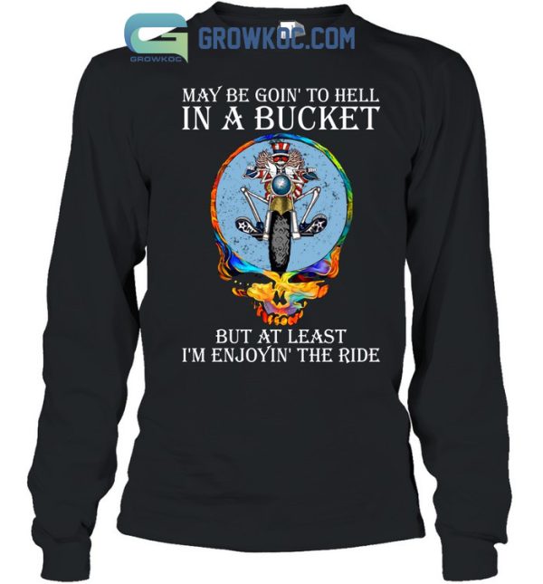 Grateful Dead May Be Going To Hell In A Bucket T-Shirt