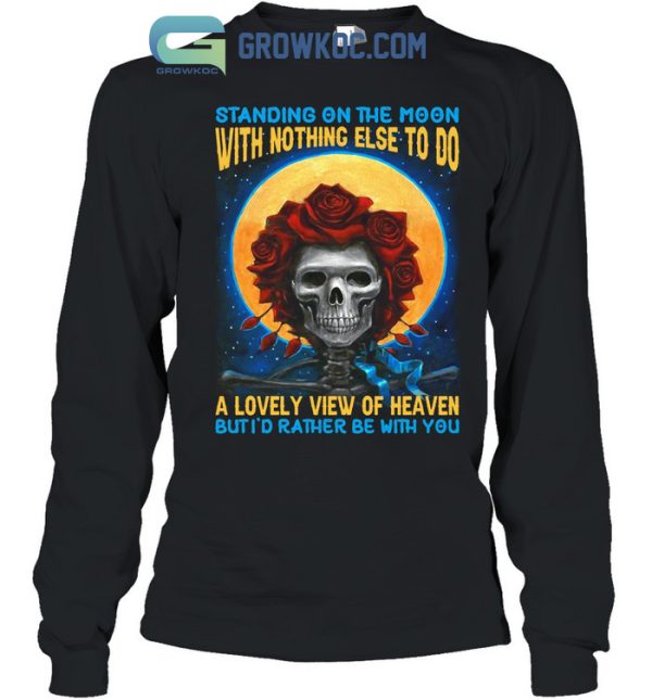 Grateful Dead Standing On The Moon But I’d Rather Be With You T-Shirt