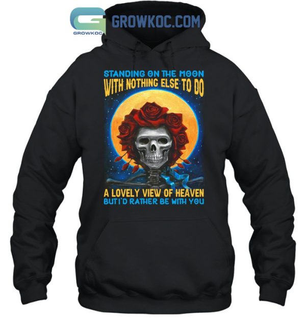 Grateful Dead Standing On The Moon But I’d Rather Be With You T-Shirt