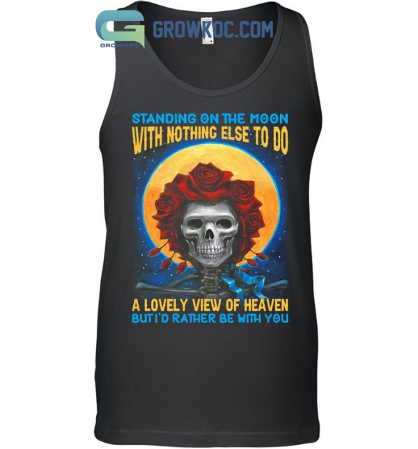 Grateful Dead Standing On The Moon But I’d Rather Be With You T-Shirt