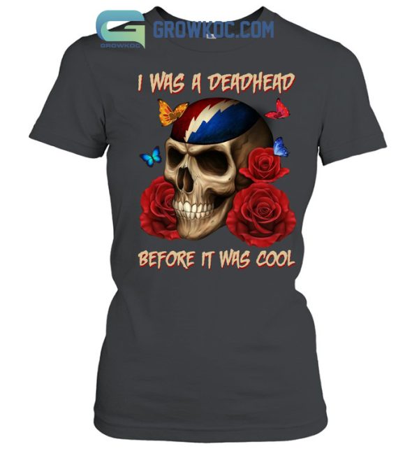 I Was A Deadhead Before It Was Cool Grateful Dead T-Shirt