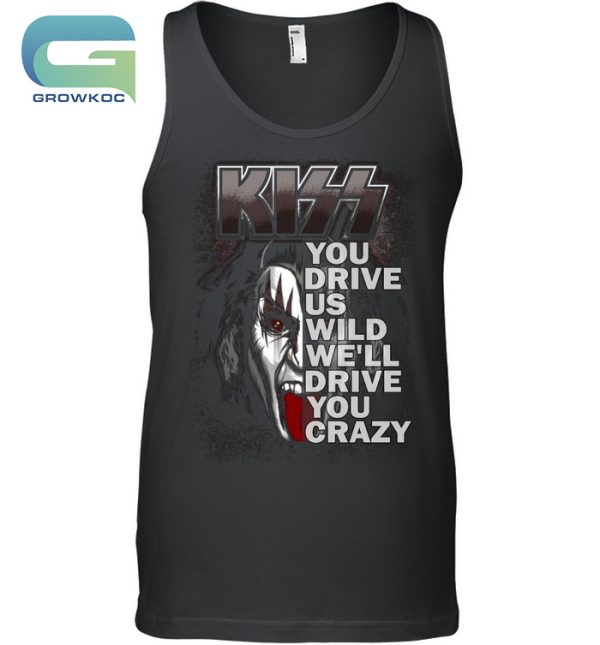 Kiss Band You Drive Us Wild We’ll Drive You Crazy T-Shirt