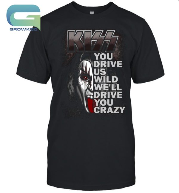 Kiss Band You Drive Us Wild We’ll Drive You Crazy T-Shirt