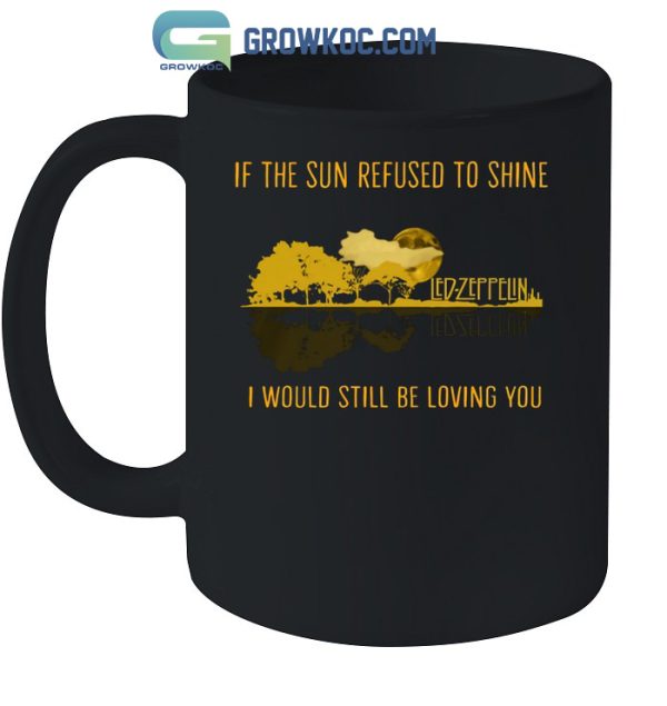 Led Zeppelin If The Sun Refused To Shine I Would Still Be Loving You T-Shirt