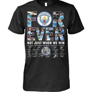 Manchester City For Ever Not Just When We Win T-Shirt