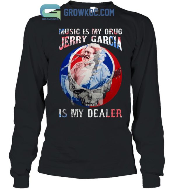 Music Is My Drug Jerry Garcia Is My Dealer T-Shirt