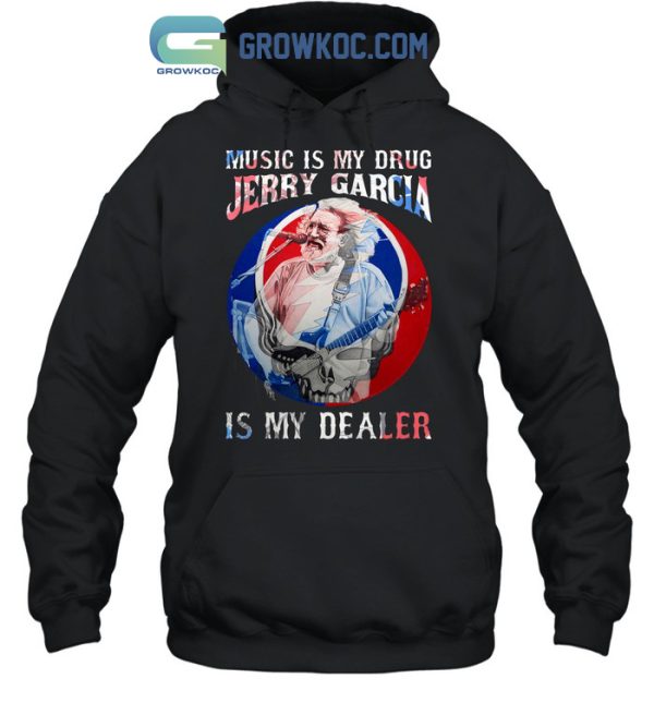 Music Is My Drug Jerry Garcia Is My Dealer T-Shirt