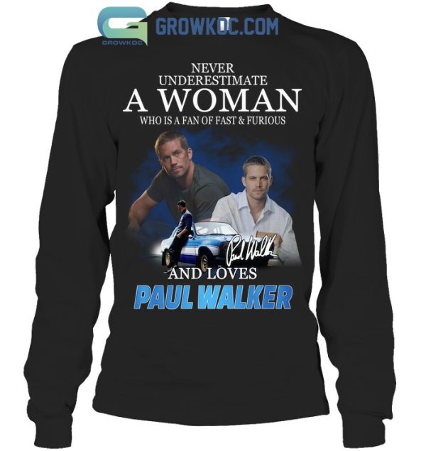 Never Underestimate A Woman Who Is A Fan Of A Fast&Furious And Loves Paul Walker T-Shirt