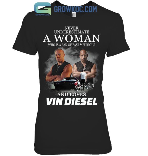 Never Underestimate A Woman Who Is A Fan Of A Fast&Furious And Loves Vin Diesel T-Shirt
