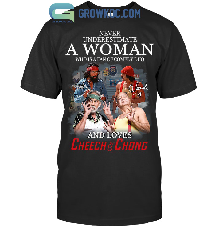 Never Underestimate A Woman Who Is A Fan Of Comedy Duo And Loves Cheech&Chong T-Shirt