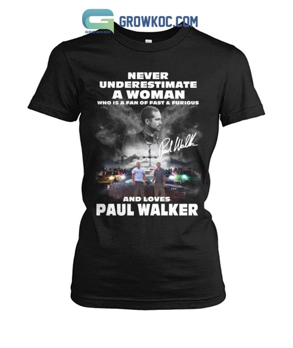 Never Underestimate A Woman Who Is A Fan Of Fast&Furious And Loves Paul Walker T-Shirt