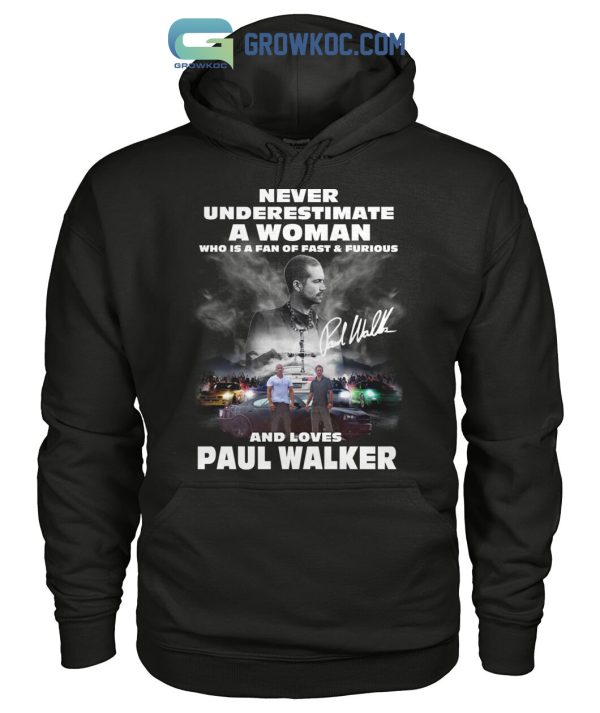 Never Underestimate A Woman Who Is A Fan Of Fast&Furious And Loves Paul Walker T-Shirt