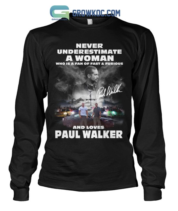 Never Underestimate A Woman Who Is A Fan Of Fast&Furious And Loves Paul Walker T-Shirt