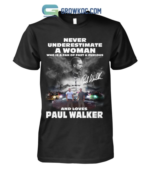 Never Underestimate A Woman Who Is A Fan Of Fast&Furious And Loves Paul Walker T-Shirt