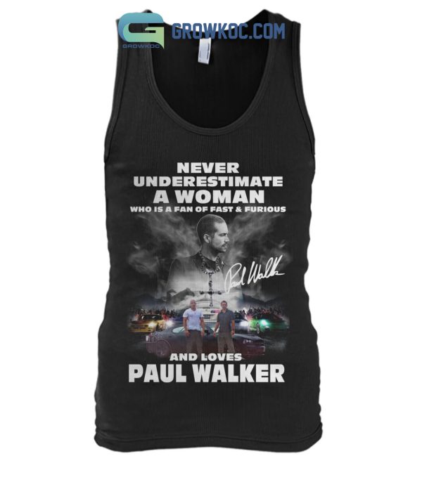 Never Underestimate A Woman Who Is A Fan Of Fast&Furious And Loves Paul Walker T-Shirt